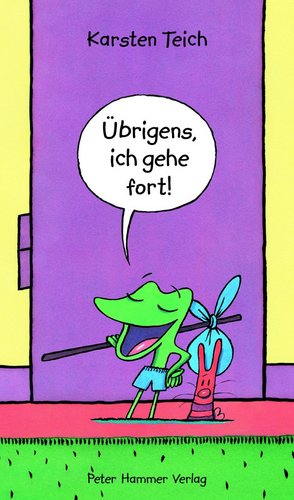 Übrigens, ich gehe fort!